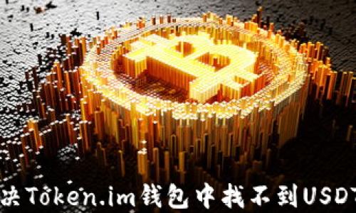 
如何解决Token.im钱包中找不到USDT的问题