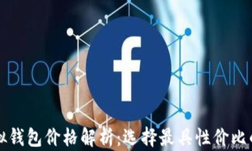 
以太坊虚拟钱包价格解析：选择最具性价比的钱包选项