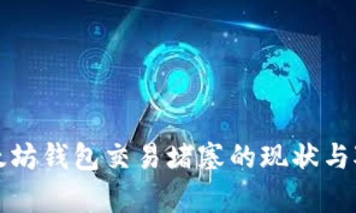 最近以太坊钱包交易堵塞的现状与对策分析