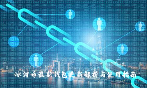  冰河币最新钱包更新解析与使用指南