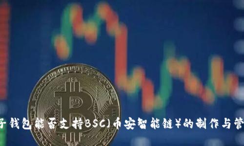 麦子钱包能否支持BSC（币安智能链）的制作与管理？