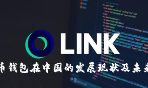 比特币钱包在中国的发展现状及未来趋势