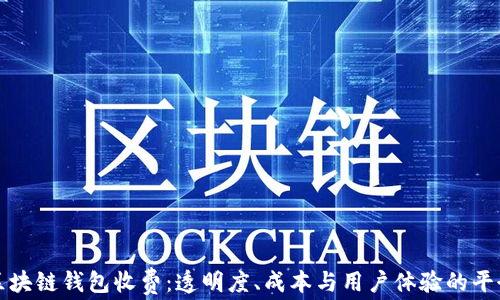 
区块链钱包收费：透明度、成本与用户体验的平衡