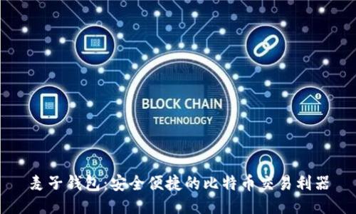 麦子钱包：安全便捷的比特币交易利器