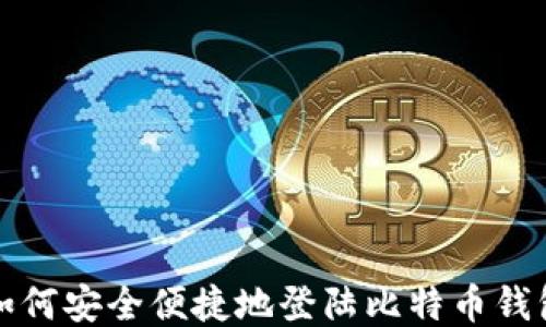 
如何安全便捷地登陆比特币钱包