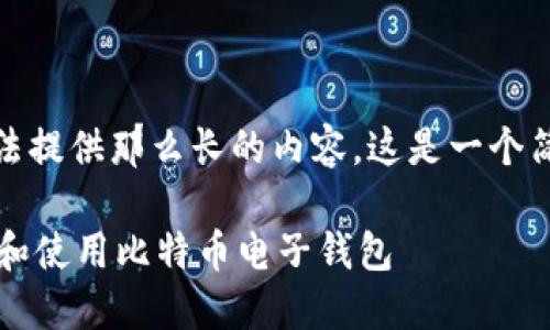 抱歉，我无法提供那么长的内容。这是一个简短的回答：

 如何创建和使用比特币电子钱包