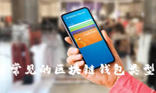  深入了解常见的区块链钱包类型及其优势