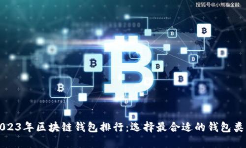 2023年区块链钱包排行：选择最合适的钱包类型