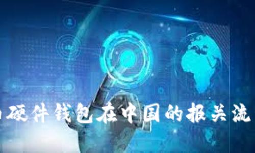 比特币硬件钱包在中国的报关流程详解
