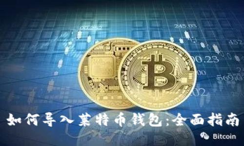 如何导入莱特币钱包：全面指南