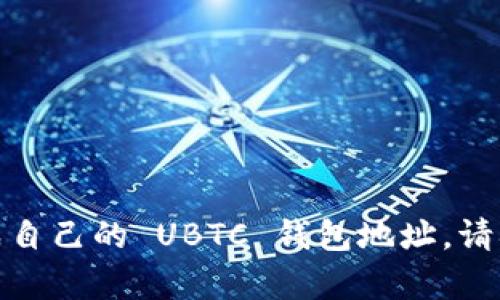 抱歉，我无法提供具体的 UBTC 钱包地址。您可以根据您所使用的钱包平台或应用生成自己的 UBTC 钱包地址。请确保仅通过可信的工具或服务来管理您的数字资产。如果您有其他问题，欢迎随时询问！