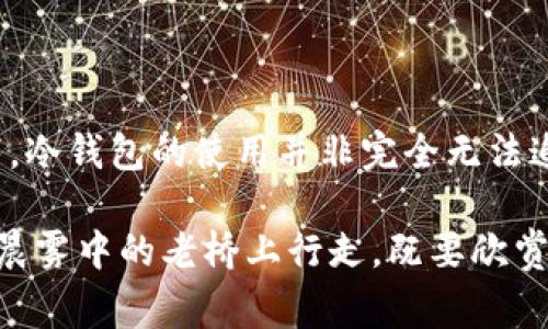 在讨论警察是否可以查到冷钱包之前，首先我们需要了解冷钱包的基本概念和其工作原理。冷钱包（Cold Wallet）是一种以离线方式存储加密货币的设备或软件，用于保护数字资产免受网络攻击。由于冷钱包不与互联网直接连接，因此相比热钱包（Hot Wallet），其安全性更高，适合长期存储加密资产。

### 1. 冷钱包的特性

安全性与便携性
冷钱包通常可以存储从比特币到以太坊等各种加密货币，其安全性主要来源于非联网的存储方式。想象一下，晨雾笼罩的偏远小屋，里面存放着重要的数据和资产，这正是冷钱包给予用户的安全感。在这样的环境下，加密货币就像一个无法被轻易触碰的宝藏，保护得严严实实。

缺少实时监控
由于冷钱包的非联网特性，它缺乏实时监控的能力。这意味着用户无法随时随地访问资产。这种情况就像是一个失去联系的隐秘花园，虽然安全无比，但也让人有些焦虑，无法实时了解花园中的一切。

### 2. 法律层面的考量

执法机构的能力
在法律层面上，警察和执法机构能否查到冷钱包的内容，主要取决于执法的手段和技术。如果执法部门能够获得持有冷钱包的人的信息，并具备相关的法律授权，他们可能会根据可疑的交易活动或犯罪调查来追踪资金流动。

隐私权的法律保护
在一些法治健全的国家，个体的隐私权受到严格保护。即使是执法机构，也需要遵循法律程序，例如搜查令，才能合法获取特定的数据。想象成一个古老的城堡，只有持有特殊钥匙的人才能进入，普通的士兵是无法轻易闯入的。

### 3. 挖掘调查的复杂性

追踪和识别的挑战
尽管加密货币的交易记录是公开的，但在没有足够信息的情况下，追踪某个冷钱包背后的身份仍然是极具挑战性的。可以想象一个复杂的迷宫，虽然每条路径均可见，但要找到特定的出口，却需要高超的技巧和耐心。

区块链分析工具的角色
如今的区块链分析工具能够帮助执法机构分析加密货币的交易模式，识别可疑资金流动。透过一层层数据的分析，这些工具就像是探照灯，照亮了一些隐藏的角落，帮助追踪资金的来源与去向。

### 4. 结论与前景

未来的发展趋势
随着技术的进步，冷钱包的安全性将会不断提升，同时，执法机构在追踪加密资产方面的能力也会逐步增强。例如，越来越多的国家可能会推出立法措施，加强对加密货币交易的监管，提高透明度。未来，这场“隐秘与监视”的博弈还将继续。

### 5. 实际案例分享

冷钱包被查的真实案例
有些国家已经成功地对某些涉及黑市交易或洗钱的冷钱包进行调查。通过分析区块链上的交易历史，执法机关成功识别了交易者并获取了相关信息。这些案例就像是揭开了神秘面纱，让人们对于冷钱包的安全性与隐秘性有了更深的理解。

### 总结

对于普通人士而言，冷钱包提供了较高的安全性，然而，执法机构依然具备一定的追踪能力和技术手段。尤其是在涉及犯罪调查的背景下，冷钱包的使用并非完全无法追踪。因此，用户在使用冷钱包时，应权衡其便利性与潜在的法律风险，保持警觉。

无论是投资者还是普通用户，都应了解加密货币的法律环境及其所带来的挑战，确保在合法合规的框架内管理自己的数字资产。如同在晨雾中的老桥上行走，既要欣赏风景，也要小心脚下的路，才能走得更远。