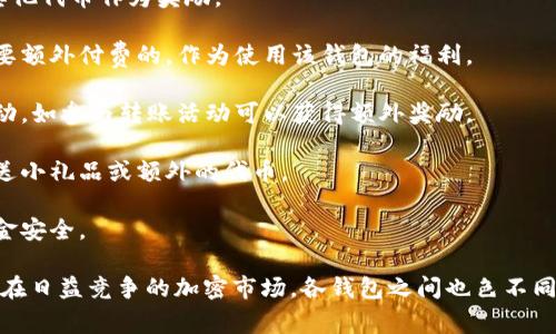 以太坊钱包福利指的是针对使用以太坊钱包的用户提供的一系列优惠、奖励或优待措施，这些福利通常旨在提高用户的参与度、提升用户体验或促使用户更加频繁地使用加密货币。以下是一些可能的以太坊钱包福利的例子：

1. **交易手续费减免**：一些钱包可能会为用户提供特定时间内的交易手续费减免，鼓励用户在其平台上进行更多交易。

2. **奖励计划**：用户在一定时间内进行交易、转账等操作后，可能会获得额外的ETH或其他代币作为奖励。

3. **空投**：钱包用户在符合条件的情况下，可能会收到某种新发行的代币，通常是不需要额外付费的，作为使用该钱包的福利。

4. **限时活动**：例如，在节假日或者特别的日子里，钱包可能会推出一些限时的促销活动，如参与转账活动可以获得额外奖励。

5. **社区活动**：与其他用户共同参与的线上或线下活动，可能会提供一些福利，比如赠送小礼品或额外的代币。

6. **安全保障**：一些以太坊钱包提供更多的安全保护机制，如保险政策，确保用户的资金安全。

这些福利措施不仅增加了用户对加密货币的使用频率，也促进了生态系统的生长和发展。在日益竞争的加密市场，各钱包之间也色不同的福利措施来吸引用户参与。