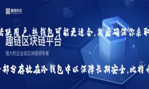 比特币的存储有多种选择，选择合适的钱包取决于你的需求，例如安全性、便利性和使用频率。以下是一些常见的比特币钱包类型：

### 热钱包：方便但需谨慎
热钱包是指不断连接到互联网的钱包，它们通常具有用户友好的界面，适合频繁交易。热钱包的例子包括手机应用（如Coinbase、Binance钱包）和桌面应用（如Exodus）。虽然使用方便，但因为常常在线，它们更易受到黑客攻击。想象一下，在繁忙的市场中，你随时可以快速买入或卖出，而这一切通过你的手机轻松完成。然而，这也像是将贵重物品放在一个显眼的地方，虽然方便，却容易成为窃贼的目标。

### 冷钱包：安全至上
冷钱包是指不连接互联网的钱包，它们提供了更高的安全性，适合长期存储比特币。冷钱包的形式有硬件钱包（如Ledger Nano S、Trezor）和纸钱包。硬件钱包像是一个小型的保险箱，能够安全地存放你的比特币密钥。想象一下，将你的比特币像宝藏一样保存在一座隐秘的山洞中，安全又可靠。纸钱包则是将你的私钥和地址打印出来，物理的存在让人倍感安全，但也需要小心保护，避免弄丢或损坏。

### 托管钱包：适合新手用户
许多交易所提供托管钱包服务，比如Coinbase和Binance。这种类型的钱包让用户无需管理私钥，平台负责安全和维护。对新手来说，这无疑是一种便利，就像把你的贵重物品寄存在安全的仓库中，省去担心。然而，这也意味着你将信任交易所的安全性，一旦交易所出现问题，用户可能面临损失。因此，在选择托管钱包时，选择信誉良好的平台至关重要。

### 选择合适的钱包
选择钱包时，你需要考虑几个关键因素。首先是安全性。如果你的比特币资金比较大，建议使用冷钱包，虽然这可能意味着在交易时不够灵活。其次是便利性。如果你是频繁交易的活跃用户，热钱包可能更适合，然后确保你采取必要的安全措施，比如双重身份验证。另一个考量因素是你对技术的熟悉程度。如果你不太懂技术，选择一个界面友好且有良好支持的托管钱包可能是明智的选择。

### 总结
无论你选择哪种类型的钱包，安全性与便利性总是在权衡之间。理想情况下，可以根据你的使用场景，结合热钱包和冷钱包的优点，将一部分比特币放入热钱包用于日常交易，另一部分存放在冷钱包中以保障长期安全。比特币的存储如同珍宝的守护者一样，需要你谨慎选择、细心维护。在这个数字资产飞速发展的时代，掌握如何安全存储比特币，将为你的投资旅程增添一份保障。