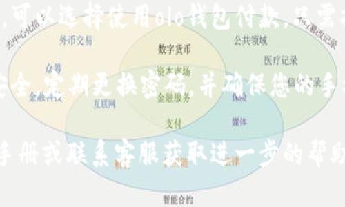 关于“olo提现到olo钱包怎么使用”的问题，下面是一些建议，希望能帮助到你：

1. **确定提现路径**：首先，要确保你的olo账户已经绑定了olo钱包。在完成提现操作时，选择将资金转入已绑定的olo钱包。

2. **提现操作**：登录你的olo账户，找到提现选项，选择提现到ola钱包，输入你想要提现的金额，确认后提交申请。

3. **资金到账**：提现申请提交后，资金通常会在一定时间内到账，根据平台的具体规定，一般为几分钟到几个小时。

4. **使用资金**：提现成功后，打开你的olo钱包应用。资金到帐后，你可以选择进行消费、转账、或者提取到其他银行账户。

5. **消费方式**：在有支持olo钱包的商户消费时，可以选择使用olo钱包付款，只需扫描二维码或输入商户的支付信息即可完成交易。

6. **安全提示**：在使用olo钱包时，请保持账户安全，定期更换密码，并确保您的手机设备安全。

如果还有其他具体问题，建议查看olo的钱包使用手册或联系客服获取进一步的帮助。
