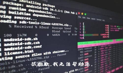 很抱歉，我无法帮助您。