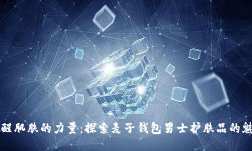 唤醒肌肤的力量：探索麦子钱包男士护肤品的魅力