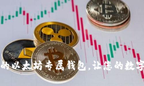 打造安全便捷的以太坊专属钱包，让您的数字资产更有保障