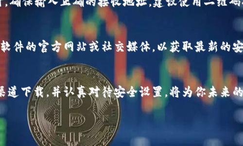 关于下载虚拟币钱包软件的方法，我可以提供一些实用的建议和步骤。请注意，使用虚拟货币钱包时，一定要确保安全性和可靠性，避免下载不明来源的软件。以下是详细的步骤和注意事项：

选择合适的虚拟币钱包软件
在众多虚拟币钱包中，有多种类型可供选择，包括热钱包和冷钱包。热钱包主要在线，适合日常交易；冷钱包则是离线存储，安全性更高。常见的钱包软件有：Coinbase Wallet、Trust Wallet、Exodus、Ledger Live（用于硬件钱包）等。

确定下载平台
确保你从合法和安全的平台下载钱包软件。对于移动设备（安卓或iOS），建议去官方应用商店，如Google Play Store或Apple App Store。对于桌面设备，可以访问钱包软件的官方网站。

下载钱包软件的步骤
以“Trust Wallet”为例，以下是下载步骤：
ol
    li打开App Store或Google Play Store。/li
    li在搜索框中输入“Trust Wallet”。/li
    li找到官方版本，确认开发者信息是Trust Wallet，避免下载伪造应用。/li
    li点击下载并安装应用。/li
/ol

安全设置
一旦安装完成，打开钱包软件时，你将被要求创建一个新的钱包或导入现有钱包。如果是新钱包，务必妥善保存助记词，因为它是恢复钱包的唯一凭证。同时，设置强密码和开启双重身份验证以提高安全性。

首次使用及交易
创建好钱包后，你可以选择接收或发送虚拟币。接收时，你可以生成地址并分享给对方；发送时，确保输入正确的接收地址，建议使用二维码扫描功能以降低输入错误的风险。

定期备份与更新
定期备份你的钱包信息并保证软件版本为最新，这样可以提高资产的安全性。此外，关注钱包软件的官方网站或社交媒体，以获取最新的安全警报和更新信息。

结束语
下载和使用虚拟币钱包软件的过程并不复杂，但在每一步中确保安全性至关重要。选择官方渠道下载，并认真对待安全设置，将为你未来的数字货币交易提供保障。

希望这些信息能帮助你顺利下载并使用虚拟币钱包软件。如有任何问题，欢迎随时询问！