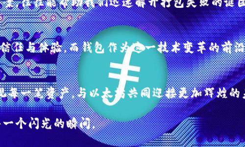   以太坊钱包打包失败：解锁安全存储的关键之道 / 

 guanjianci 以太坊, 钱包, 打包失败 /guanjianci 

引言：区块链与数字钱包的美好未来
在数字化的浪潮中，区块链技术如同晨雾中的神秘老桥，连接着未来与现状。作为这一技术下的代表之一，以太坊不仅为智能合约提供了基本的基座，更促成了去中心化应用（DApps）的繁荣。对于每一个虚拟货币的持有者而言，以太坊钱包承载着他们的资产和信任。然而，当我们遭遇“打包失败”的问题时，仿佛面对一段崎岖的旅程，这不仅仅是技术故障，更是一次对于安全和信任的深刻反思。

以太坊钱包：你的数字资产守护者
在彻夜不眠的城市，一部智能手机就能成为你的银行。在这个虚拟的空间里，以太坊钱包如同一把铜钥匙，开启着代码编织的财富之门。无论是通过硬件钱包、软件钱包还是服务平台，你的数字资产都应当稳稳地安置在这扇锁着的门内。每一次的确认，每一次的转账，都是对安全存储的坚定信念。

打包的秘密：交易与区块的紧密相扣
在以太坊的世界里，每一笔交易都如同宇宙中一颗微小的星辰，跃动于光年之外。交易打包的过程就是把这些星辰方位精确无误地安排到区块链中的复杂运算。然而，当你看到“打包失败”的语句时，就像是星辰的运行突然中断。这样的失败可能是因为网络拥堵、手续费不足或者节点的不可达，都会使得原本顺畅的旅程变得岌岌可危。

为何你的打包会失败？细节决定成败
在数字钱包的使用过程中，打包失败的原因或许五花八门：
ul
listrong网络拥堵：/strong如同一场高峰时段的交通堵塞，太多的用户同时发送交易，导致交易池中的排队时间变得异常漫长。/li
listrong手续费不足：/strong在矿工酬劳的竞赛中，设定的Gas费太低，直接导致交易被忽视，宛如在繁华市场中无人问津的商铺。/li
listrong节点故障：/strong网络中的一些节点如同半途而废的桥梁，因故障导致交易无法及时确认。/li
/ul

如何避免钱包打包失败？安全之道
面对打包失败的问题，我们应当采取一些有效的策略，以维护我们的资产安全：
ul
listrong合理设置Gas费用：/strong了解并关注当前以太坊的Gas价格，通过一些实时数据工具进行调整，设置合适的费用，确保交易不被抛弃。/li
listrong选择合适的交易时机：/strong观察网络情况，选择在网络较为畅通之时进行交易，避免高峰拥堵。/li
listrong备份你的钱包：/strong定期备份以太坊钱包的重要数据，尤其是私钥的保护，确保即使在技术故障时，资产依然安全无虞。/li
/ul

面对打包失败，心态的调整与反思
每一次技术故障，都是对我们心态的考验。在这个快速变化的数字世界中，保持冷静的心态如同在风暴中的灯塔，能够指引我们找到解决问题的方法。面对打包失败，我们应当理性分析原因，而非急于追责或情绪化反应。积累经验，寻找教训，科学管理风险，是每一个投资者在数字资产中应当具备的智慧。

借助社区力量，解决问题的捷径
在广袤的以太坊生态系统中，充满了无数的用户与开发者。互助与分享是技术世界的法则。加入一些以太坊相关的论坛、社区或社交平台，向别人学习经验，获取实时的解决方案，往往能帮助我们迅速解开打包失败的谜团。就像鸟群中的一只鸟，集体飞行能够更快地找到方向。

展望未来：以太坊与钱包的新机遇
在技术不断追求创新的今天，我们也已看到以太坊网络的持续升级与扩展。未来的以太坊2.0将带来更高效的交易处理能力，给用户提供更加稳定和安全的环境，增强用户的信任与体验。而钱包作为这一技术变革的前沿，将给予我们更多的便利与机遇。每一次失败都是对未来成功的铺垫，让我们铭记每一次跌倒，都会促进我们下一次的腾飞。

总结：打包失败不是终点，行动与思考的结合才是关键
在以太坊的天地中，打包失败并不是终点，而是一次智慧和安全的考量。无论是技术问题还是心态建设，懂得如何应对，才能在这一路上走得更远。让我们秉持安全的信念，珍视每一笔资产，与以太坊共同迎接更加辉煌的未来。 

在这个数字资产与安全存储的时代，打包失败只是短暂的波澜，不应动摇我们对新世界的信仰与追求。勇敢前行，与社区和技术携手，让我们在这条数字转型的道路上，铭刻每一个闪光的瞬间。