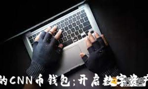 
安全便捷的CNN币钱包：开启数字资产的新篇章