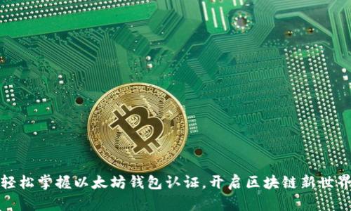 轻松掌握以太坊钱包认证，开启区块链新世界