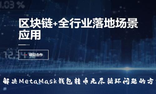 : 解决MetaMask钱包转币无尽循环问题的方法