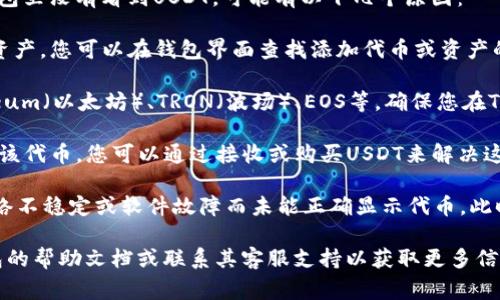 TP钱包通常支持多种加密货币，包括USDT（Tether）。如果您在TP钱包里没有看到USDT，可能有以下几个原因：

1. **钱包未添加USDT**：某些加密钱包可能需要手动添加支持的资产。您可以在钱包界面查找添加代币或资产的选项，选择USDT进行添加。

2. **区块链选择不正确**：USDT发行在多个区块链上，例如Ethereum（以太坊）、TRON（波场）、EOS等。确保您在TP钱包中选择了正确的区块链，以便直接查看和管理您存储的USDT。

3. **余额为零**：如果您的USDT余额为零，可能在钱包中不会显示该代币。您可以通过接收或购买USDT来解决这个问题。

4. **应用程序或网络问题**：在某些情况下，应用程序可能由于网络不稳定或软件故障而未能正确显示代币。此时，可以尝试重启应用程序或检查网络连接。

如果您确认以上事项而仍无法在TP钱包中找到USDT，可以查看钱包的帮助文档或联系其客服支持以获取更多信息。