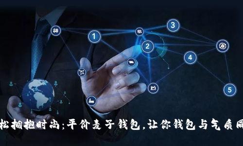 轻松拥抱时尚：平价麦子钱包，让你钱包与气质同行