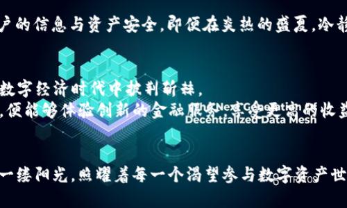 麦子钱包EOS账户名一键抢注：轻松把握数字资产的未来

麦子钱包, EOS账户名, 数字资产/guanjianci

引言：迎接数字资产时代的曙光
在这个充满技术变革的时代，数字资产如同晨雾中的老桥，炙手可热。越来越多的人开始探索数字货币的海洋，而在这一海洋中，EOS作为一种创新的区块链技术，其优势愈加明显。无论是交易速度、应用程序开发，还是智能合约的灵活性，EOS都蕴藏着无尽的潜力。此时，拥有一个独特的EOS账户名，犹如在市场上占据了一席之地，而麦子钱包正是助你实现这一目标的最佳工具。

麦子钱包：开创数字资产管理新时代
麦子钱包，宛如一座通往数字资产宝藏的桥梁，致力于为用户提供安全、便捷的数字货币管理平台。无论是初入此道的探险者，还是经验丰富的投资者，在这里你都能找到属于自己的数字资产管理方案。在繁躁的市场中，麦子钱包通过其一键抢注功能，让用户能够轻松获取EOS账户名，正是对这一需求的精准回应。

什么是EOS账户名？为何它如此重要？
在EOS区块链上，账户名是进行所有互动的“门牌号”，它不仅关联着你的数字资产，还能影响到你在这个虚拟世界中的身份。想象一下，如果你拥有一个简洁易记、富有个性的账户名，伙伴们在交易时第一时间就能识别你的身份，这无疑给予了你在这个数字市场中的优势。
例如，账户名“CoolInvest123”看起来就专业而有趣，能够吸引更多人对你进行投资或合作。而那些冗长而复杂的账户名则可能让人感到困惑，从而错失良机。因此，拥有一个好的EOS账户名，不仅仅是身份的象征，更是你在数字经济中生存及发展的基石。

麦子钱包的“一键抢注”功能详解
如今，在众多EOS钱包中，麦子钱包凭借其“一键抢注”功能展现出了别样的魅力。用户只需简单几步，就能顺利注册一个独特的EOS账户名，整个过程快速流畅，仿佛在清晨的露珠中拾起了一朵娇嫩的花。这一功能简化了以往繁琐的注册过程，让每一位用户都能轻而易举地迈入数字资产的领域。
通过在麦子钱包里的“一键抢注”功能，用户能够：
ul
    li快速输入所需的账户名，系统会即时反馈该名是否可用。/li
    li如果所选名称被占用，系统会根据用户的偏好推荐其他相似的名称。/li
    li一旦选定名称，用户可以直接确认并完成注册，真正实现了0门槛的注册体验。/li
/ul

安全性与隐私保护
当我们谈到数字资产时，安全性无疑是每个用户心中最深的牵挂。麦子钱包采用了多重密码保护机制与生物识别技术等先进手段，宛如一道坚不可摧的防线，确保用户的信息与资产安全。即便在炎热的盛夏，冷静的安全保障始终陪伴着每一位用户，让他们可以放心地进行交易与管理。

从注册到使用：用户体验全程解析
注册一键抢注EOS账户名后，用户便可以探索麦子钱包提供的丰富功能。无论是发送和接收数字货币，还是参与去中心化金融（DeFi）项目，用户都能轻松上手，在这个数字经济时代中披荆斩棘。
通过简单几次点击，用户便可以将资金从一个账户转移到另一个账户，如同在一条宽广的大河上漂流，畅快无阻。而想要参与DeFi项目，用户只需连接自己的EOS账户，便能够体验创新的金融服务，享受更高的收益率，投资的乐趣无处不在。

结语：未来属于勇敢者
在快速发展的数字时代，勇敢探索未来，正是每一个投资者的使命。麦子钱包与EOS账户名的一键抢注服务，无疑是这一使命的三个重要拐点。它们如同盛夏晨曦中的一缕阳光，照耀着每一个渴望参与数字资产世界的心灵。走出舒适圈，握紧机会，未来的数字财富将在您的指尖绽放。