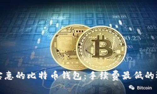 寻找最实惠的比特币钱包：手续费最低的选项揭秘