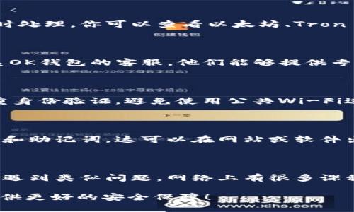 关于“ok钱包的USDT不见了”的问题，你可以尝试以下步骤来排查和解决该问题：

### 1. 检查交易记录
核实交易记录
首先，打开你的OK钱包，查看最近的交易记录。这既可以帮助你确认USDT是否确实消失了，也可以让你了解USDT的去向。如果有任何不明的交易或操作记录，请确保仔细核对。

### 2. 确认地址
确认钱包地址
在进行任何转账之前，确保你输入的钱包地址是正确的。如果你是从其他地方转入USDT，确认你提供的接收地址没有错误。错误的地址可能导致资产丢失。

### 3. 检查网络状态
检查区块链网络状态
如果你近期进行了充值或转账，可能是因为网络拥堵导致交易未能及时处理。你可以查看以太坊、Tron 或其他相应区块链的状态，看看是否有大量未确认的交易。

### 4. 联系客服
寻求官方支持
如果你确认USDT确实不见了，并且无法找到任何线索，建议你及时联系OK钱包的客服。他们能够提供专业的技术支持和指导，帮助你找回丢失的资产。

### 5. 注意安全性
提高钱包安全性
在此情况下，确保你的钱包安全是非常重要的。定期更改密码，启用双重身份验证，避免使用公共Wi-Fi进行敏感操作，谨防钓鱼网站等，保护你的资产安全。

### 6. 做好数据备份
备份重要信息
为避免今后再次发生类似问题，建议定期备份你的钱包信息，包括私钥和助记词。这可以在网站或软件出现故障时，帮助你恢复访问权限。

### 7. 学习区块链知识
提升区块链知识
最后，了解更多关于区块链和数字货币的知识，可以帮助你防止在未来遇到类似问题。网络上有很多课程、书籍和资源，可以帮助你更好地掌握这些技术及其潜在风险。

希望以上这些建议能够帮助你找回消失的USDT，并为你的数字资产提供更好的安全保障！
