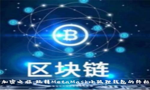 开启加密之旅：玩转MetaMask小狐狸钱包的终极指南