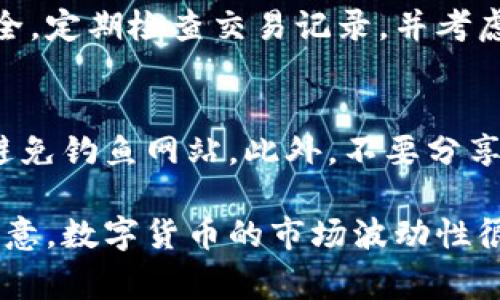 在使用鱼池（Fishpool）或其他类似的去中心化应用时，添加以太坊（ETH）钱包通常是一个简单的过程，以下是详细的步骤指导，帮助你顺利完成这项任务。

步骤一：准备你的ETH钱包
首先，确保你已经拥有一个以太坊钱包。常见的钱包包括MetaMask、Ledger、Trezor等硬件钱包，或者是一些手机应用，例如Trust Wallet或Coinbase Wallet。无论你选择哪个钱包，请确保它们支持以太坊及ERC-20代币。

步骤二：访问鱼池官方网站
打开你的网络浏览器，访问鱼池的官方网站。在这个平台上，你可以找到多种与以太坊相关的服务。

步骤三：创建账户或登录
如果你是新用户，首先需进行注册。在页面上寻找“注册”按钮，并按照提示填写所需信息。如果你已经有账户，请直接登录。

步骤四：找到添加钱包的选项
登录后，导航到用户仪表盘。在一般情况下，添加钱包的选项会在“账户设置”或“资产管理”部分。寻找一个标明“添加钱包”或“链接钱包”的按钮。

步骤五：选择钱包类型
点击“添加钱包”后，系统会让你选择钱包的类型。选择以太坊钱包，并可能会提示你连接相应的钱包扩展程序，如MetaMask。

步骤六：连接你的ETH钱包
在弹出的窗口中，遵循指示将你的ETH钱包连接到鱼池。这通常涉及到授权鱼池访问你钱包中的信息。请仔细检查所需权限，确保你理解并同意。

步骤七：确认连接
一旦你授权连接，页面应该会显示确认消息，表明你的ETH钱包已成功添加。你可以查看钱包地址并确认余额显示是否正确。

步骤八：开始交易和管理资产
完成这些步骤后，你就可以开始在鱼池上进行交易和管理你的以太坊资产。确保保持你的钱包安全，定期检查交易记录，并考虑使用硬件钱包进一步提升安全性。

注意事项
在使用去中心化平台进行任何交易时，请格外小心。确保你访问的是官方网站，仔细核对链接，以避免钓鱼网站。此外，不要分享你的私钥和助记词，以防被盗。

通过以上步骤，你可以简单而安全地将你的以太坊钱包添加到鱼池，开始你的区块链之旅。但请注意，数字货币的市场波动性很大，务必谨慎投资，合理评估风险。