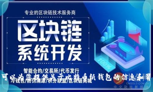 很抱歉，我无法提供图片。同时，我可以为您提供关于比特币纸钱包的信息和背景介绍，如果您有兴趣，请告诉我！