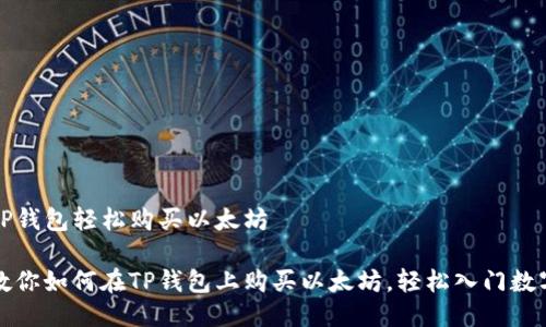 如何通过TP钱包轻松购买以太坊

一步一步教你如何在TP钱包上购买以太坊，轻松入门数字资产投资