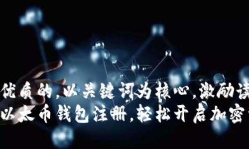 思考一个优质的，以关键词为核心，激励读者行动： 
快速掌握以太币钱包注册，轻松开启加密资产之旅！
