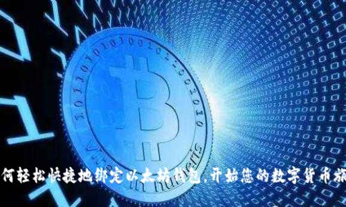 如何轻松快捷地绑定以太坊钱包，开始您的数字货币旅程
