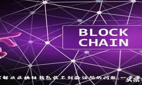 如何解决区块链钱包收不到验证码的问题：一步步指南