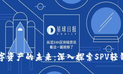 解锁数字资产的未来：深入探索SPV轻钱包模式