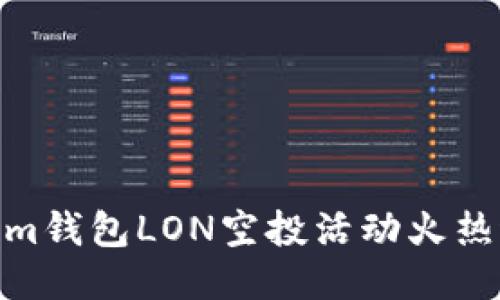 抓住机会！Token.im钱包LON空投活动火热进行中，快来参与！
