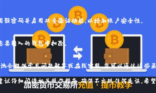 要查看蜜蜂矿池（Bee Pool）钱包地址，通常可以根据以下步骤进行操作。由于矿池和钱包操作可能会涉及个人资产安全，因此在进行任何操作时务必小心谨慎。

### 查看蜜蜂矿池钱包地址的步骤：

步骤一：访问蜜蜂矿池官网
首先，打开您常用的网络浏览器，然后进入蜜蜂矿池的官方网站。确保您访问的是官方网站，以避免钓鱼网站导致的资金损失。

步骤二：登录您的账户
在官网首页，您会看到“登录”或者“注册”按钮。如果您已经有账户，点击“登录”，输入您的用户名和密码。如果您尚未注册，需要先完成注册流程，通常包括提供电子邮件地址、设置密码等信息。

步骤三：进入矿池管理界面
成功登录后，您将进入您的矿池账户首页。在这里，您可以查看到一些基本信息，比如当前的哈希率、挖矿收益等。找到“钱包”或“提款”选项。这个选项可能会在主菜单或者侧边栏中。

步骤四：查看或设置钱包地址
在钱包或提款选项中，您可以看到当前关联的钱包地址。通常，矿池会提供显示您的钱包地址的界面。如果您需要添加新的钱包地址，可以找到相应的“添加钱包地址”或者“更改钱包地址”的选项，按照提示进行操作。请务必确认地址的正确性，确保您输入的是您自己的钱包地址。

步骤五：保存您的钱包地址
在确认并记下您的钱包地址后，建议将其安全地保存，以备后用。可以写在纸上或存储在安全的密码管理软件中。在进行提款等操作时，您需要准确输入这个地址。

### 注意事项

安全第一
在查看和管理钱包地址时，务必保持警惕。切勿向不明链接或个人泄露您的账户信息、密码或任何个人数据。使用强密码并启用双重验证功能，以增加账户安全性。

了解矿池的费用
在进行提款前，需要了解蜜蜂矿池可能会收取的手续费。每个矿池的收费标准可能不同。在提款时，手续费将从您要转入的钱包中扣除。

联系客户支持
如果在查看钱包地址或其他操作中遇到任何问题，可以查看蜜蜂矿池的“帮助中心”或“客户支持”页面。通常，矿池会提供常见问题解答或在线客服，您可以通过这些渠道获得帮助。

通过以上步骤，您就可以轻松查看蜜蜂矿池的钱包地址，并妥善管理您的矿池账户与资产。如果您是新手用户，建议仔细阅读相关操作指南，确保不出现任何失误。希望这些信息对您有所帮助！