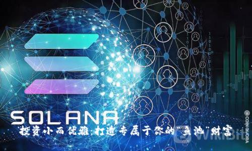 投资小而优雅：打造专属于你的“鱼池”财富