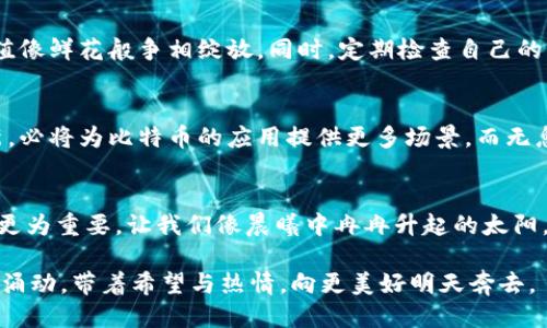   探索比特币：无息钱包的潜力与机遇 / 
 guanjianci 比特币, 钱包, 投资 /guanjianci 

引子：晨霭中的比特币梦想
在晨曦微露的城市边缘，一位年轻的投资者手握手机，望着那闪烁的比特币图标，心中幻想着财富的未来。在这个数字货币蓬勃发展的时代，比特币作为一种创新的资产，不仅掀起了经济的热潮，更吸引了无数投资者关注。今天，我们将踏上一段探索之旅，深入探讨“无息钱包”的具体含义以及其在比特币投资中的潜在价值。

什么是比特币钱包？
在探索无息钱包之前，我们首先需要了解比特币钱包的基础概念。比特币钱包就像一个数字口袋，存储着你的比特币。用户可以通过钱包接收、存储和发送比特币。它其实是一串复杂的密码，锁定了你在区块链上的资产。无论是软件钱包、硬件钱包还是在线钱包，每一种都有其独特的安全性和便捷性。

无息钱包的独特之处
与传统的银行账户不同，如果将你的钱放入银行，通常可以获得一定的利息。然而，在比特币钱包中，资产的存放并不会产生利息。正如晨雾中老桥下流水般的宁静，比特币钱包提供了一个稳定的存储空间，虽然并不会带来额外的收益，但却能让你随时随地安全地 access 你的数字资产。

为何选择无息钱包？
有人可能会疑问，既然无息，那么为何还要使用这样的钱包？答案在于安全和控制权。无息钱包往往是在用户的控制之下，意味着只有用户才能完全掌控和管理自己的比特币。这种将资产牢牢把握在自己手中的感觉，宛如手握晨露般的清新，你可以随时决定你的资金去向，而不必担心银行的限制。

比特币的升值潜力
尽管无息钱包无法带来利息，但比特币本身的价值却在不断上升。想象一下，曾经那枚比特币的价格如同早春嫩芽，仅仅几百美元，如今却已经飞涨至数万美元。这份升值潜力如同太阳的光芒，照亮了无数投资者的心灵。将比特币存放在无息钱包中，将风险降至最低，期待未来的价值增长，是许多人选择此路线的主要原因。

如何为比特币选择合适的钱包？
选择合适的钱包至关重要。想像一下，你正在挑选一扇窗户，透过窗户可以看到外面的美景。这扇窗户的安全性和便捷性，将直接关系到你对比特币的把控能力。若选择软件钱包，便捷性高但可能存在网络攻击的风险；硬件钱包则如同牢固的栅栏，安全性高但在携带时稍显不便。依据自身需求，挑选合适的钱包，才能让你在比特币投资之路上如虎添翼。

无息钱包的使用策略
聪明的投资者总是能找到最优的策略来管理自己的投资。使用无息钱包，关键在于冷静和持久。无论市场如何波动，保持耐心，长期持有比特币，等待其价值像鲜花般争相绽放。同时，定期检查自己的钱包安全性，保持软件更新，将有助于抵御潜在的网络威胁。

比特币的未来趋势
随着科技的日新月异，比特币的未来将是光明的。想象一下，未来的城市中，使用比特币进行交易将如同今天使用信用卡一般普遍。区块链技术的不断革新，必将为比特币的应用提供更多场景，而无息钱包作为存储的桥梁，将继续扮演重要角色。若你仍在犹豫，不妨在这一波数字货币浪潮中，坚信自己的选择，融入这个无息的安全世界。

总结：选择无息钱包，拥抱比特币未来
比特币的魅力在于其背后的科技以及无与伦比的安全性。虽然无息钱包不能为你带来直接的利息，但它所提供的便利、控制和未来的升值潜力，远比利息更为重要。让我们像晨曦中冉冉升起的太阳，坚定地把握住机会，迎接比特币投资的美好未来。

在这个信息爆炸、技术飞速发展的时代，唯有紧跟潮流，理智投资，才能在变化中稳步前行。在无息钱包的守护下，未来数位资产的增长与流转，将如春水般涌动，带着希望与热情，向更美好明天奔去。