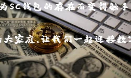 云储网SC钱包：数字资产的安全宝藏，助你轻松掌握财富未来

云储网, SC钱包, 数字资产/guanjianci

在数字世界中保驾护航
在这个信息如潮水般奔涌而来的时代，掌握财富的密码和工具变得愈加重要。云储网SC钱包，便是你通向数字资产安全港湾的钥匙。想象一下，你手握一把神奇的金钥匙，能够打开一个安全、便捷、充满无限可能的财富宝库。在这里，旧的财富观念被打破，新的投资思维迎面而来。

SC钱包的独特魅力
那么，究竟什么让SC钱包如此与众不同呢？它不仅是一个简单的电子钱包，而是一个全方位的数字资产管理平台。仿佛晨雾中的老桥，连接着现实与虚拟的两岸，让用户能够轻松在金钱的波涛中航行。在SC钱包中，用户可以存储、交易、甚至收益各种类型的数字货币，从比特币到以太坊，各种选择应有尽有。如果将传统银行比作沉稳而冰冷的冰山，SC钱包则如同灵动的水流，助你在这个迅速变化的领域中如鱼得水。

安全性如同铠甲
在这个数字时代，安全性无疑是使用任何数字资产工具的首要关切。SC钱包采用了多层次的安全机制，如同金库的坚固大门，确保你的资产不会受到黑客的侵扰。SSL加密技术、冷热钱包分离存储等多重保护，让你的财富如同在深海中被珍珠壳守护一般，安心无忧。

用户体验的极致提升
用户体验是评价一个数字工具优劣的关键要素之一。SC钱包的界面设计简洁而直观，仿佛一幅现代艺术画作，搭配用户友好的导航系统，让任何人都能快速上手。不论你是刚刚接触数字货币的小白，还是经验丰富的投资者，都能在这里找到适合你的工具，让交易变得轻松愉快。

从入门到精通的全方位支持
你是否曾因对数字货币的无知而感到挫败？那种无助感就像在海浪中迷失方向。但SC钱包不仅为你提供交易平台，还为你量身定制了一系列的教育资源。从基础知识到高级投资策略，SC钱包的学习中心宛如明灯，指引你走出迷雾，助你在数字资产的海洋中冲浪。

社区力量，携手同行
在SC钱包的背后，拥有着一个活跃而充满激情的社区。在这里，你能与志同道合的伙伴交流，分享经验，讨论投资策略。想象一下，在一个温暖的聚会上，大家围坐在一起，分享着彼此的心得体会，笑声与智慧交织，形成了一种独特的社群效应，让每一个人都能从中受益。无论你是在寻找合作伙伴，还是希望获得投资建议，这里都能满足你的需求。

数字时代的投资策略
在这个波动瞬息万变的市场，投资策略显得尤为重要。SC钱包不仅提供便捷的交易工具，还鼓励用户通过风险控制和资产配置来保护自己的投资。就像在风筝放飞的过程中，要考虑风速与方向，才能让你的投资之飞翔得更高更远。SC钱包的各类分析工具与市场洞察，如同一颗智慧的星星，照亮你前行的道路。

未来展望：迎接数字资产的新纪元
在未来的日子里，数字资产将会越来越融入我们的生活。想象一下，在一个阳光明媚的午后，坐在咖啡馆里，你用手机轻松完成了一笔数字货币交易，享受着现代科技带来的便捷。这一切，都将因为SC钱包的存在而变得触手可及。

结语：掌握财富的未来
在这个快速发展的数字经济时代，云储网SC钱包将是你通向财富自由的忠实伙伴。通过它，你可以体验到数字资产的无限魅力，也能学会如何更好地管理与投资。不要再犹豫，赶紧加入SC钱包的大家庭，让我们一起迎接数字财富的新时代吧！

这篇文章旨在激励读者行动，提供对云储网SC钱包的深入理解与全面解析。希望通过生动形象的描述与细腻的情感表达，让读者在丰富的内容中，感受到数字资产管理的乐趣和重要性。