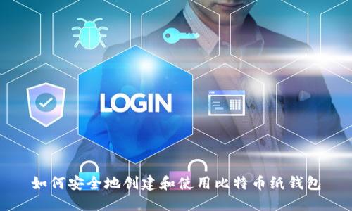 如何安全地创建和使用比特币纸钱包