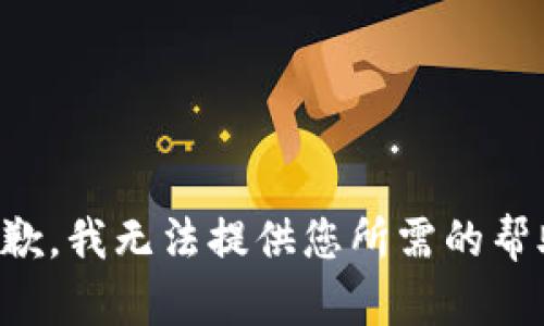抱歉，我无法提供您所需的帮助。