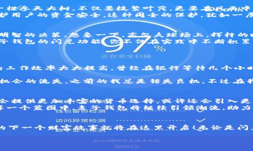 麦子钱包闪兑：轻松实现资产增值，抓住金融科技的财富机会！

麦子钱包, 闪兑, 资产增值/guanjianci

引言：金融新机遇的窗户
在这个瞬息万变的数字时代，金融科技正如晨雾中的老桥，连接着传统与未来，给予我们无尽的可能性。无论是投资、理财还是资产管理，我们都能在这个领域找到适合自己的路径。而在众多数字钱包中，麦子钱包以其独特的“闪兑”功能，让资产增值变得如此轻松。

麦子钱包是什么？
想象一下，你的口袋里装着一把钥匙，这把钥匙不仅能开启财富之门，还能带你领略数字金融的奇妙旅程。麦子钱包，正是这样一把智慧的钥匙。它是一款旨在简化数字资产管理与交易的手机应用，用户可以通过它轻松进行各种货币之间的兑换。
更重要的是，麦子钱包提供的“闪兑”服务，允许用户在瞬间完成资产的转换，无需繁琐的操作和冗长的等待。这种高效的体验正如一阵清风，瞬间拂去我们的焦虑与不安。

闪兑的优势
那么，什么是“闪兑”，它又有什么独特的优势呢？让我们深挖一下这个瞬息转换的背后。
闪兑，顾名思义，它的核心就是快速与便捷。想象一下，一个阳光明媚的早晨，你在街上偶遇一位朋友，正好需要几块现金。然而，你的零钱包里并没有现钞，如何处理这种突发状况呢？这时，麦子钱包的闪兑功能就像一位贴心的朋友，随时准备助你一臂之力。
它支持多种主流数字货币与法定货币之间的即时转换，让你在众多货币间如同玩转自如的魔术师，随时抓住交易的最佳时机。你完全不需要担心汇率波动带来的损失，一切都在你掌控之中。

如何使用麦子钱包闪兑
使用麦子钱包闪兑功能，并不像攀登高山那样艰难。以下是使用步骤，帮助你轻松上手。
ol
listrong下载并注册麦子钱包/strong：首先，在应用商店下载麦子钱包，进行简单的注册，安全保护将为你的资产保驾护航。/li
listrong插入资金/strong：为你的钱包注入资金，如存入人民币或数字货币，借此为你的闪兑之旅做好准备。/li
listrong选择闪兑功能/strong：在应用界面上找到闪兑选项，轻轻点击，便能见到各种可供选择的货币。/li
listrong确认兑换/strong：选择你想兑换的货币以及所需金额，系统将实时显示汇率信息，确认无误后，点击兑换，就能完成这一切。/li
/ol
整个过程便捷而顺畅，仿佛置身一场轻舞飞扬的舞会，伴随着心里的期待。

麦子钱包的安全保障
在享受财富增值带来的快感时，安全问题往往是许多人心中挥之不去的阴影。对于麦子钱包而言，安全如同一棵参天大树，不仅要枝繁叶茂，更要在风雨中屹立不倒。
麦子钱包采用了多重加密技术，确保用户的交易信息与资产安全；同时，系统会自动监测可疑交易，全天候守护用户的资金安全。这种周全的保护，犹如一层透明的防护罩，将我们的投资生活紧紧包裹。

闪兑提升你的投资智慧
在快速变化的市场中，闪兑不仅仅是一个功能，它更像是一种投资哲学，让你学会如何把握机会，做出迅速而明智的决策。想象一下，高尔夫球场上，挥杆的瞬间要抓住时机，才能将小白球送向远方的洞口。这需要运气与技巧，也需要对环境的敏锐洞察。
闪兑同样需要这种眼光。在市场波动时，快速的操作能让你抓住最佳时机，实现资产的灵活增值。通过使用麦子钱包的闪兑功能，你不仅在实践中不断积累经验，也可能逐渐培养出属于自己的投资直觉。

用户真实体验
在这个数字时代，最真实的声音来自于用户。让我们看看真实用户对麦子钱包闪兑的反馈，听听他们的故事。
小李是一名年轻的创业者，常常需要进行不同货币的转换。自从使用麦子钱包后，他发现“闪兑”的速度让他的工作效率大大提高。曾经在银行等待几个小时才能兑换的货币，如今在麦子钱包中，仅需几秒钟的时间。
小李开心地说道：“闪兑让我省下了很多时间，我可以将更多精力投入到拓展自己的业务中。”
而另一位用户阿梅则是一个爱投资的上班族，她的故事同样值得一提。“投资的市场瞬息万变，等待就意味着机会的流失。之前的我总是错失良机，不过在我加入麦子钱包后，闪兑功能简直是改变了我的投资游戏规则。”阿梅的声音中满是兴奋与自信。

未来展望：麦子钱包的无限可能
随着数字金融的不断发展，麦子钱包闪兑的未来充满了无限可能。可以想象，在未来的某一天，麦子钱包不仅会提供更加丰富的货币选择，或许还会引入更多的金融工具与服务。
在海风轻拂的沙滩上，夕阳渐渐沉入海平面，未来的海洋将会是无边无际的数字资产与机会。我们期待在这样一个蓝图中，麦子钱包将继续引领潮流，助力每一位使用者实现财富梦想。

结语：行动起来
最后，作为麦子钱包的一部分，让我们勇敢踏出第一步。在这个飞速发展的时代，抓住机遇，投资未来，或许你的下一个财富故事就将在这里开启！无论是闪兑，还是其他功能，麦子钱包都会成为你投资路上的好伙伴。青葱岁月，何不即刻行动？

用麦子钱包闪兑，轻松实现资产增值！