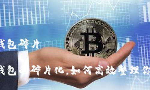整理比特币钱包碎片

面对比特币钱包的碎片化，如何高效整理你的数字资产？