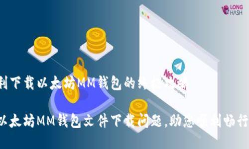 引导您顺利下载以太坊MM钱包的终极攻略

轻松解决以太坊MM钱包文件下载问题，助您顺利畅行数字世界！